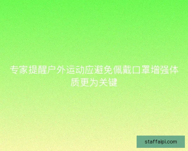 专家提醒户外运动应避免佩戴口罩增强体质更为关键